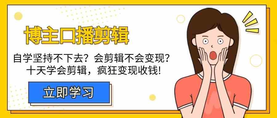 博主口播剪辑课，十天学会视频剪辑，解决变现问题疯狂收钱！-靠谱项目库