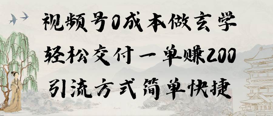 视频号0成本做玄学轻松交付一单赚200引流方式简单快捷（教程+软件）-靠谱项目库