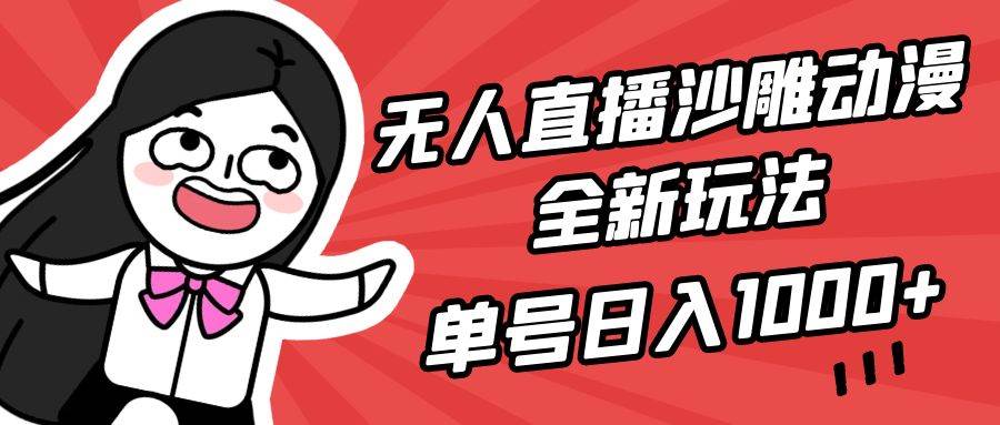 无人直播沙雕动漫全新玩法，单号日入1000+，小白可做，详细教程-靠谱项目库