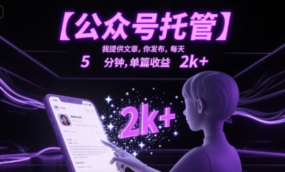【公众号托管 】我提供文章，你发布，每天5分钟，单篇收益2k+【揭秘】-靠谱项目库
