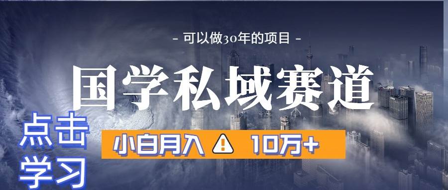 暴力国学私域赛道，小白月入10万+，引流+转化一整套流程-靠谱项目库