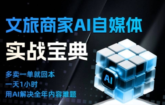 文旅商家AI自媒体实战课，告别无效内卷，用AI重塑文旅自媒体运营思维-靠谱项目库