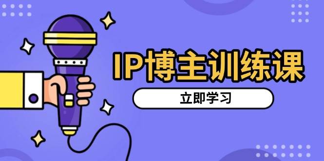 （13606期）IP博主训练课，定位账号，推荐热门赛道，搭建涨粉架构，拍出更吸粉视频-靠谱项目库