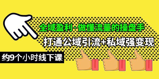 全域盈利·做懂流量的操盘手，打通公域引流+私域强变现，约9个小时线下课-靠谱项目库