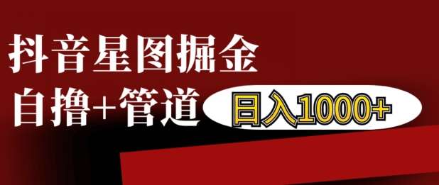 抖音星图掘金自撸，可以管道也可以自营，日入1k【揭秘】-靠谱项目库