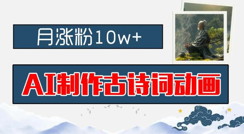 AI制作古诗词动画，月涨粉10w+，早教领域的财富机遇，保姆级教程，新手小白可轻松上手【揭秘】-靠谱项目库