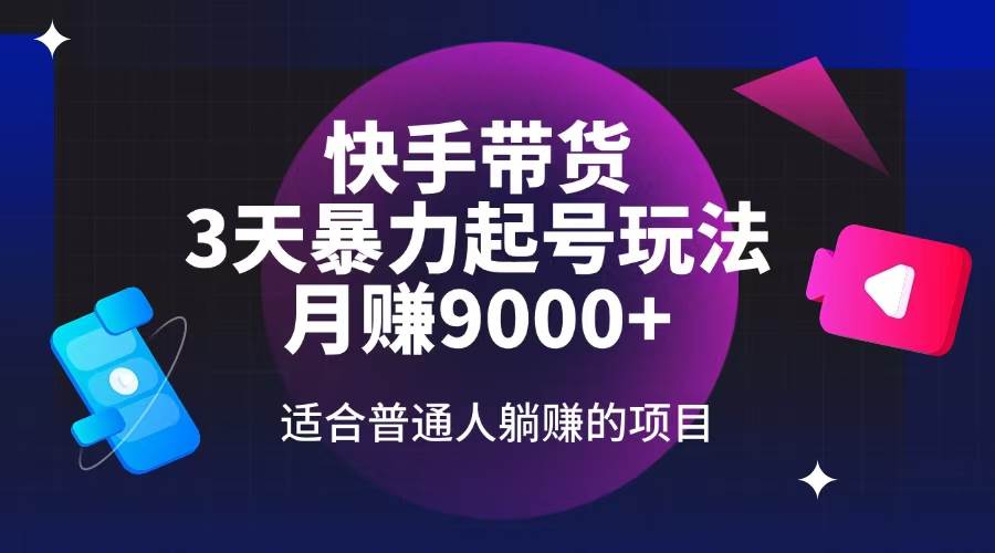 （14326期）快手带货，3天起号暴力玩法，月赚9000+，适合普通人躺赚的项目-靠谱项目库