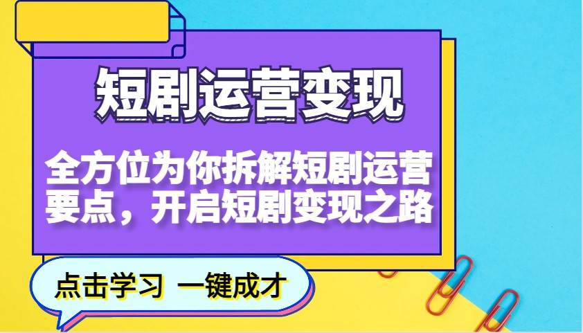 短剧运营变现，全方位为你拆解短剧运营要点，开启短剧变现之路-靠谱项目库