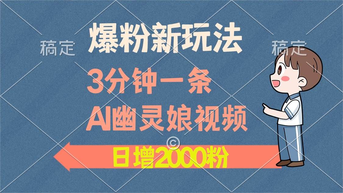 （13563期）爆粉新玩法，3分钟一条AI幽灵娘视频，日涨2000粉丝，多种变现方式-靠谱项目库