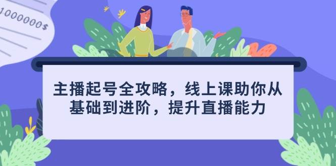 （14621期）主播起号全攻略，线上课助你从基础到进阶，提升直播能力-靠谱项目库