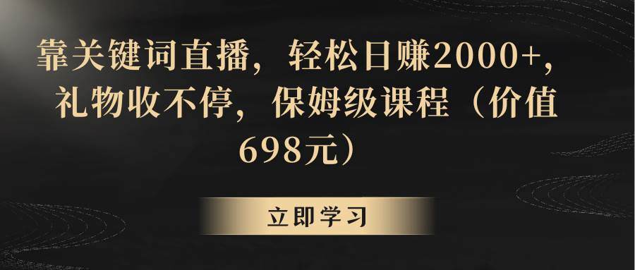 （8753期）靠关键词直播，轻松日赚2000+，礼物收不停-靠谱项目库
