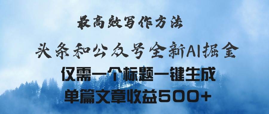 头条与公众号AI掘金新玩法，最高效写作方法，仅需一个标题一键生成单篇…-靠谱项目库