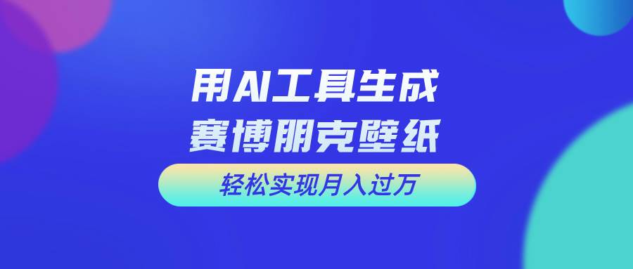 （10883期）用免费AI制作科幻壁纸，打造科幻视觉，新手也能月入过万！-靠谱项目库