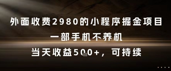 外面收费2980的小程序掘金项目，一部手机不养机，当天收益5张+，可持续【揭秘】-靠谱项目库