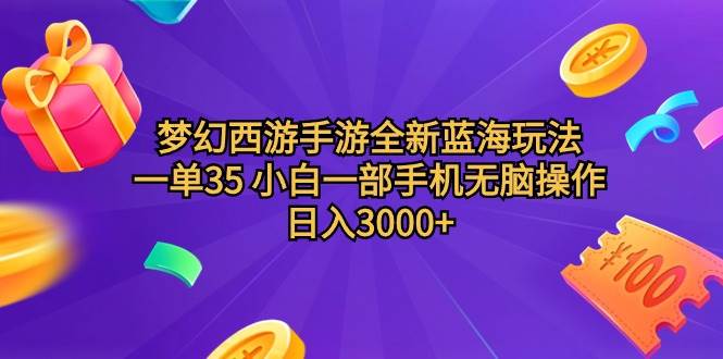 梦幻西游手游全新蓝海玩法 一单35 小白一部手机无脑操作 日入3000+轻轻…-靠谱项目库