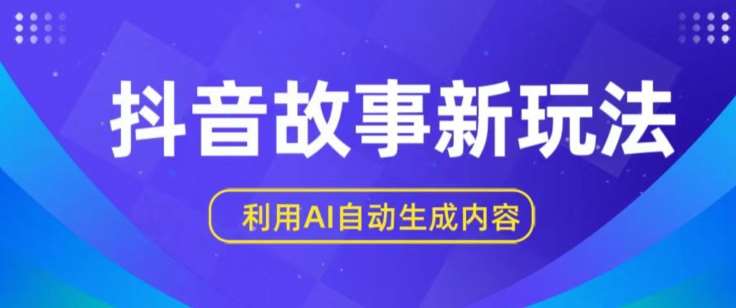 抖音故事新玩法，利用AI自动生成原创内容，新手日入一到三张【揭秘】-靠谱项目库