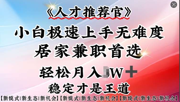 人才推荐官—小白轻松上手实操，居家兼职首选，一部手机即可-靠谱项目库