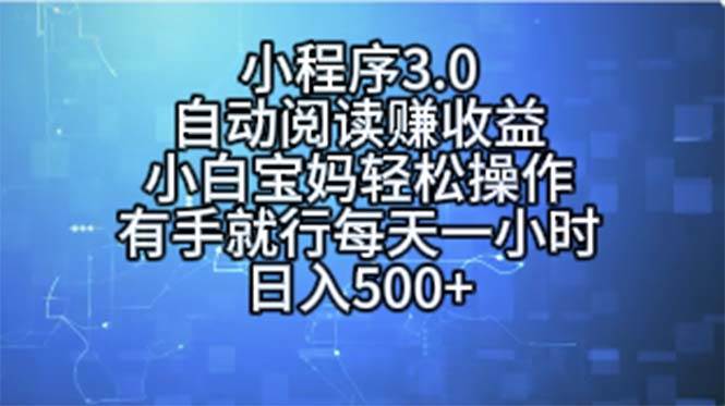小程序3.0，自动阅读赚收益，小白宝妈轻松操作，有手就行，每天一小时…-靠谱项目库