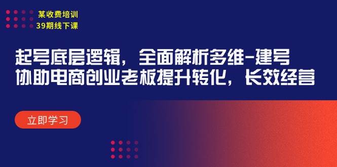 某收费培训39期线下课：起号底层逻辑，全面解析多维 建号，协助电商创业…-靠谱项目库