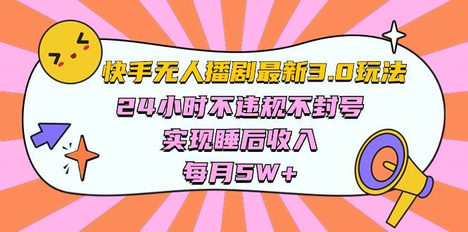 （10255期）快手 最新无人播剧3.0玩法，24小时不违规不封号，实现睡后收入，每…-靠谱项目库