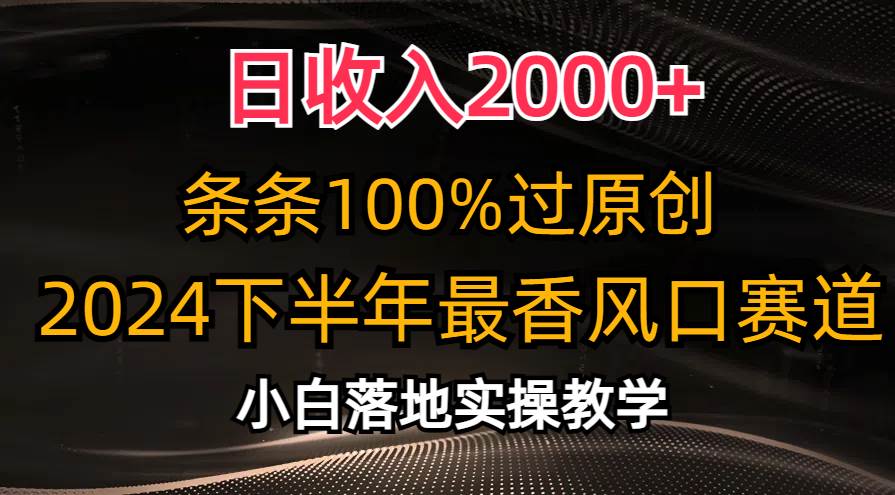 （10951期）日收入2000+，条条100%过原创，2024下半年最香风口赛道，小白轻松上手-靠谱项目库