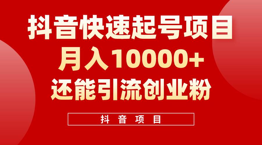 （10682期）抖音快速起号，单条视频500W播放量，既能变现又能引流创业粉-靠谱项目库