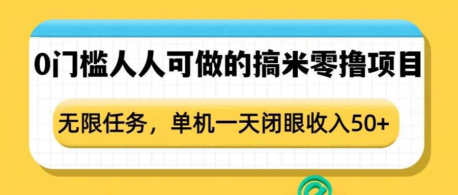 0门槛人人可做的搞米零撸项目，无限任务，单机一天闭眼收入50+-靠谱项目库
