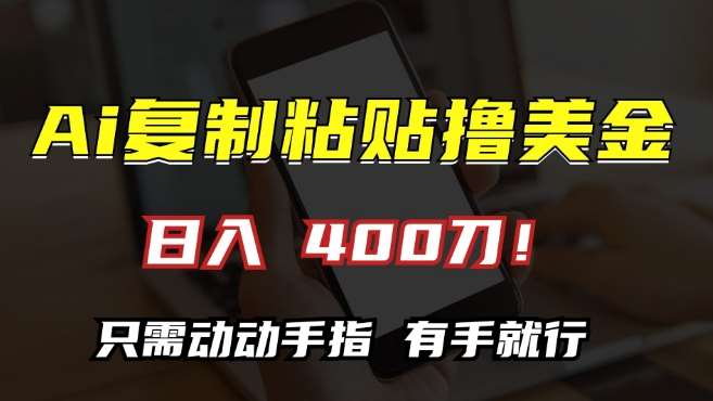 AI复制粘贴撸美金，日入400，只需动动手指，小白无脑操作【揭秘】-靠谱项目库