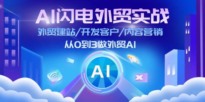 （11780期）AI 闪电外贸实战：外贸建站/开发客户/内容营销/从0到3做外贸AI-更新至75节-靠谱项目库