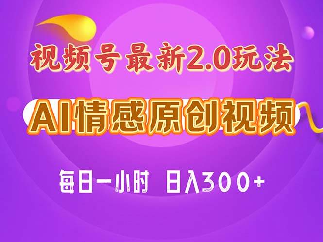 视频号情感赛道2.0.纯原创视频，每天1小时，小白易上手，保姆级教学-靠谱项目库