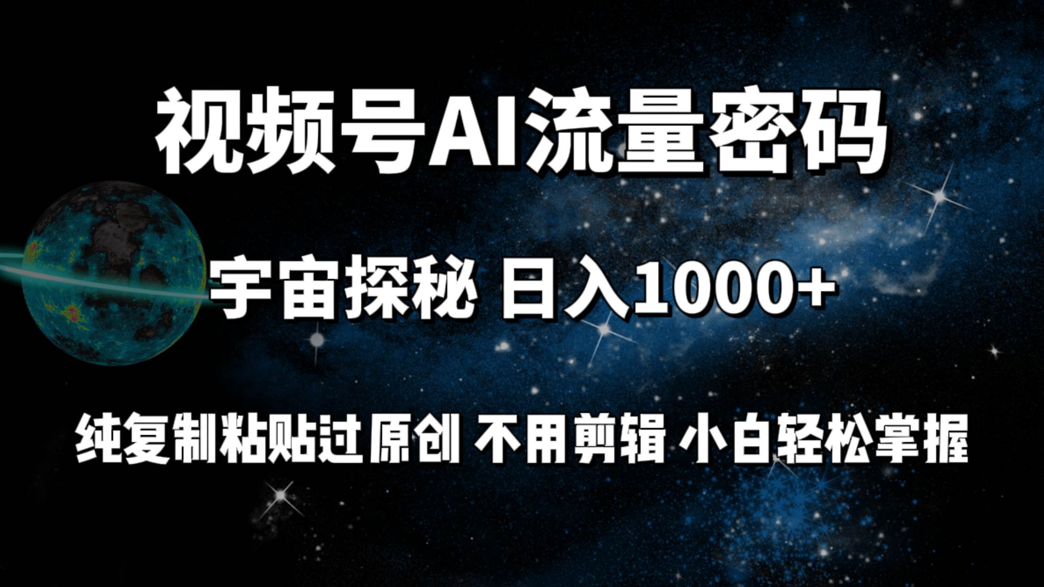 视频号流量密码宇宙探秘，日入100+纯复制粘贴原 创，不用剪辑 小白轻松上手-靠谱项目库