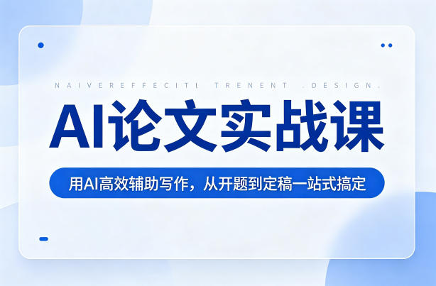 AI论文实战课：用AI高效辅助写作，从开题到定稿一站式搞定-靠谱项目库