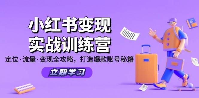 （12216期）小红书变现实战训练营：定位·流量·变现全攻略，打造爆款账号秘籍-靠谱项目库