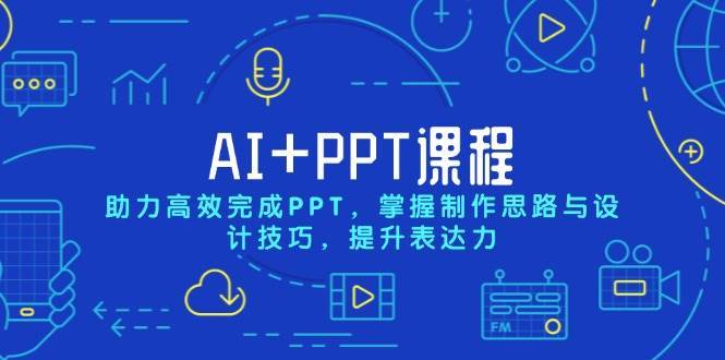 AI+PPT课程，助力高效完成PPT，掌握制作思路与设计技巧，提升表达力-靠谱项目库