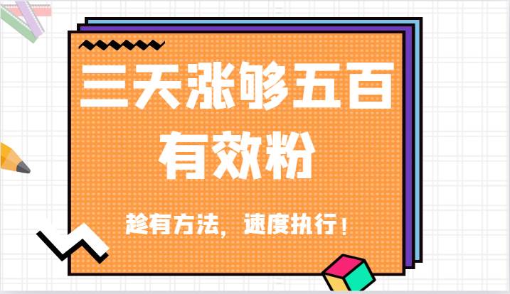 抖音三天涨够五百有效粉丝，趁有方法，速度执行！-靠谱项目库