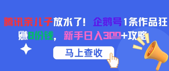 腾讯亲儿子放水了！企鹅号1条作品狂挣8份钱，新手日入3张+攻略-靠谱项目库