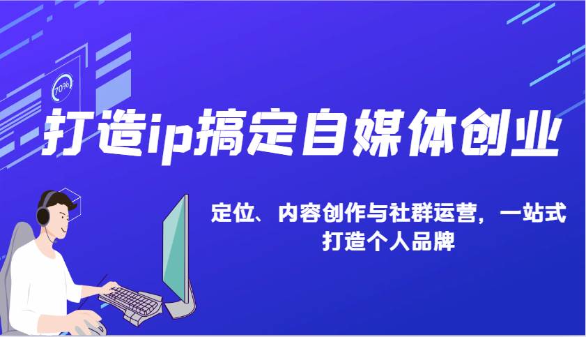 打造ip搞定自媒体创业：IP定位、内容创作与社群运营，一站式打造个人品牌-靠谱项目库
