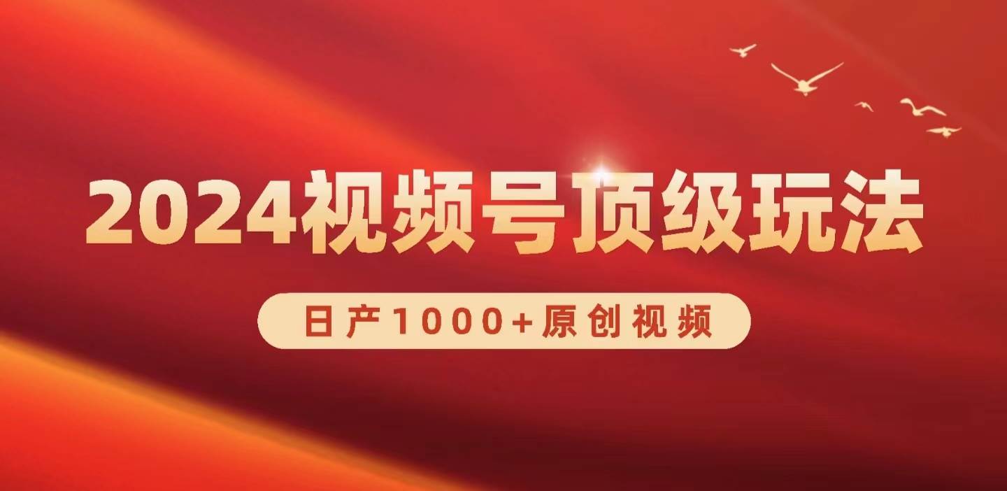2024视频号新赛道，日产1000+原创视频，轻松实现日入3000+-靠谱项目库