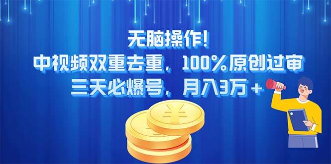 （11353期）无脑操作!中视频双重去重，100%原创过审，三天必爆号，月入3万+-靠谱项目库