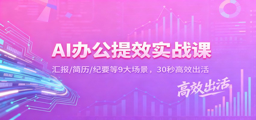 AI办公提效实战课：汇报/简历/纪要等9大场景，30秒高效出活-靠谱项目库