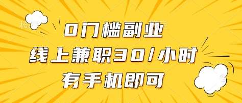 0门槛副业，线上兼职30一小时，有部手机即可【揭秘】-靠谱项目库