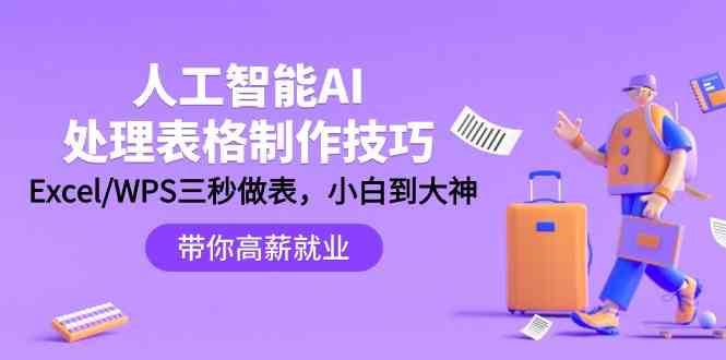 人工智能AI处理表格制作技巧：Excel/WPS三秒做表，大神到小白-靠谱项目库
