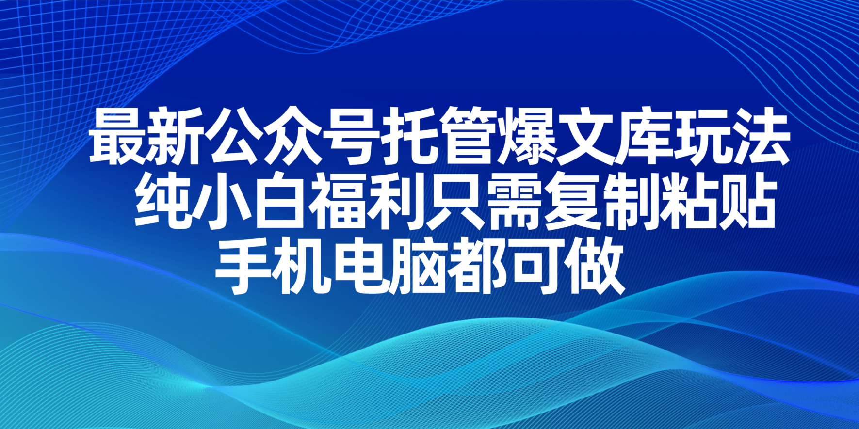 （14235期）最新公众号托管爆文库玩法，纯小白福利只需复制粘贴，手机电脑都可做-靠谱项目库