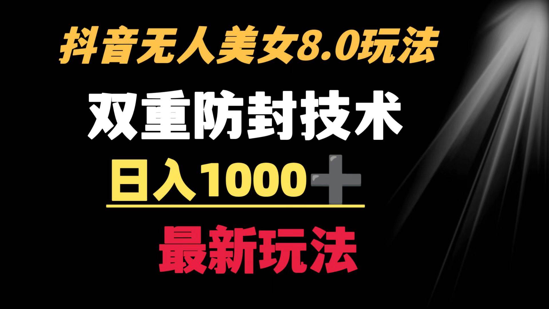 抖音无人美女玩法 双重防封手段 不封号日入1000+教程+软件+素材-靠谱项目库
