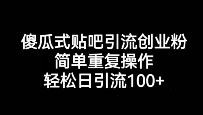 傻瓜式贴吧引流创业粉，简单重复操作，轻松日引流100+【揭秘】-靠谱项目库