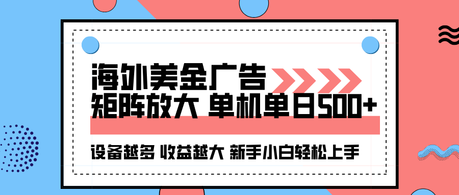 海外美金广告全自动挂机，单机单日500+可矩阵放大设备越多收益越大，新手小白轻松上手-靠谱项目库