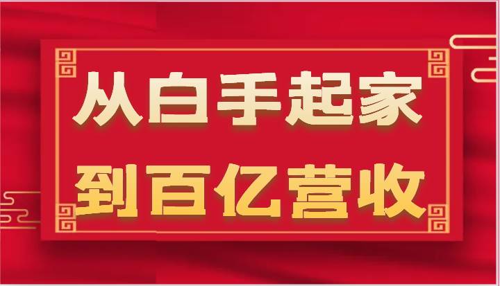 从白手起家到百亿营收，企业35年危机管理法则和幕后细节（17节）-靠谱项目库