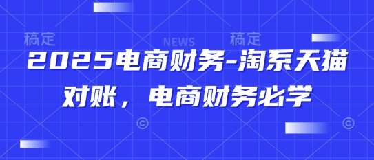 2025电商财务-淘系天猫对账，电商财务必学-靠谱项目库