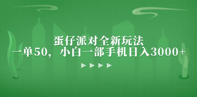 （13177期）蛋仔派对全新玩法，一单50，小白一部手机日入3000+-靠谱项目库