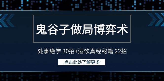 鬼谷子做局博弈术：处事绝学 30招+酒饮真经秘籍 22招-靠谱项目库